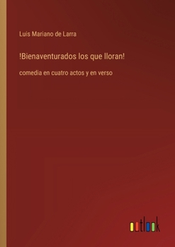 Paperback !Bienaventurados los que lloran!: comedia en cuatro actos y en verso [Spanish] Book