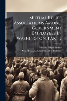 Paperback Mutual Relief Associations Among Government Employees In Washington, Part 3 Book