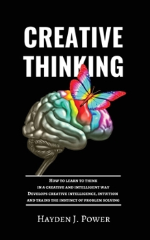 Paperback Creative Thinking: How to learn to think in a creative and intelligent way. Develops creative intelligence, intuition and trains the inst Book