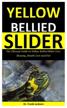 Paperback Yellow Bellied Slider: The Ultimate Guide On Yellow Bellied Slider Care, Housing, Health Care And Diet Book