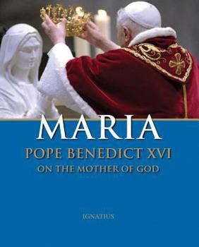 Maria: Pope Benedict XVI on the Mother of God