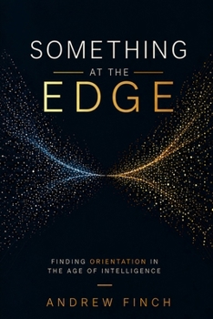 Paperback Something at the Edge: Finding Orientation in the Age of Intelligence Book