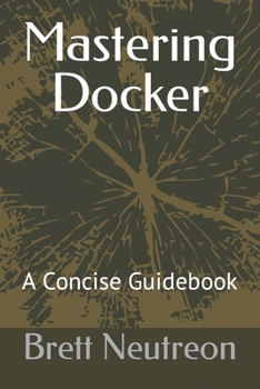 Mastering Docker: A Concise Guidebook