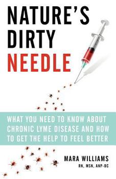 Paperback Nature's Dirty Needle: What You Need to Know about Chronic Lyme Disease and How to Get the Help to Feel Better Book