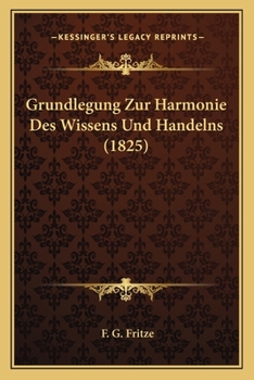 Paperback Grundlegung Zur Harmonie Des Wissens Und Handelns (1825) [German] Book