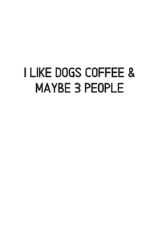 I LIKE DOGS COFFEE & MAYBE 3 PEOPLE: Blank Lined Notebook Journal & Planner | Funny Humor Dog Lover Notebook Gift for women