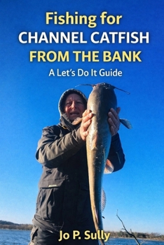 Fishing for Channel Catfish from the Bank: A Let’s Do It Guide (Blue Monsters How to Catch Big Fish)