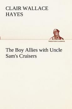The Boy Allies with Uncle Sams Cruisers, Or, Convoying the American Army Across the Atlantic / by Robert L. Drake - Book  of the Boy Allies