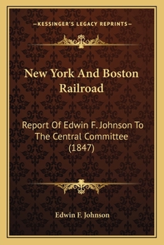 New York and Boston Railroad: Report of Edwin F. Johnson to the Central Committee