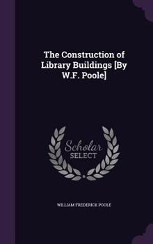 Hardcover The Construction of Library Buildings [By W.F. Poole] Book