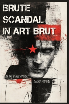 Brute Scandal in Art Brut: An Art World Mystery of Forgery, Greed, and a Manufactured Genius