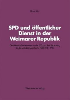 Paperback SPD Und Öffentlicher Dienst in Der Weimarer Republik: Die Öffentlich Bediensteten in Der SPD Und Ihre Bedeutung Für Die Sozialdemokratische Politik 19 [German] Book