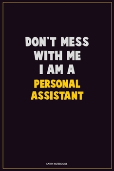 Paperback Don't Mess With Me, I Am A Personal Assistant: Career Motivational Quotes 6x9 120 Pages Blank Lined Notebook Journal Book