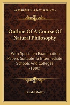 Outline Of A Course Of Natural Philosophy: With Specimen Examination Papers Suitable To Intermediate Schools And Colleges