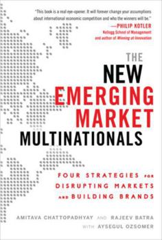 Hardcover The New Emerging Market Multinationals: Four Strategies for Disrupting Markets and Building Brands Book