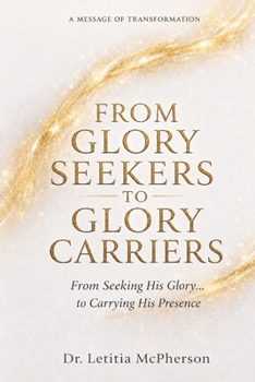 Paperback From Glory Seekers to Glory Carriers: From Seeking Glory ... to Carrying His Presence Book