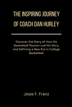 The Inspiring Journey of Coach Dan Hurley: Discover the Story of How His Basketball Passion Led His Glory and Defining a New Era in College Basketball