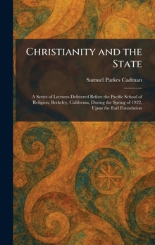Christianity and the State: A Series of Lectures Delivered Before the Pacific School of Religion, Berkeley, California, During the Spring of 1922, Upon the Earl Foundation