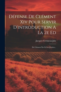 Défense De Clément Xiv Pour Servir D'introduction A La 2e Ed: De Clément Xiv Et Les Jésuites... (French Edition)