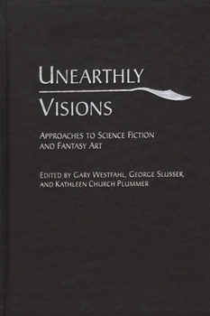 Hardcover Unearthly Visions: Approaches to Science Fiction and Fantasy Art Book