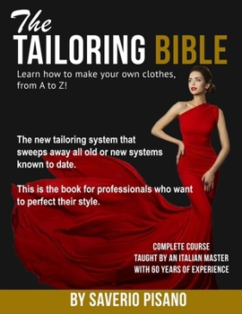 THE TAILORING BIBLE - Learn how to make your own clothes, from A to Z!: Complete Course * Taught by an Italian master with 60 years of experience * Become a Fashion Designer / Become a Tailor