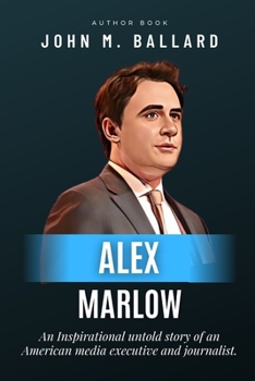 Alex Marlow: An Inspirational untold story of an American media executive and journalist.