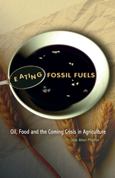 Paperback Eating Fossil Fuels: Oil, Food and the Coming Crisis in Agriculture Book