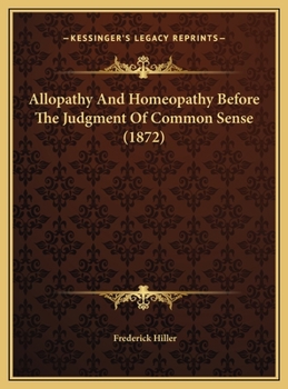 Hardcover Allopathy And Homeopathy Before The Judgment Of Common Sense (1872) Book