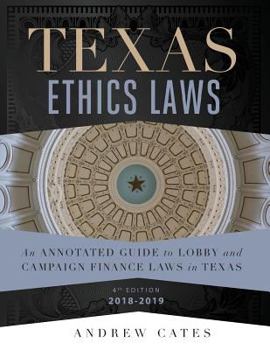 Paperback Texas Ethics Laws: An Annotated Guide to Lobby and Campaign Finance Laws in Texas 4th edition 2018-2019 Book