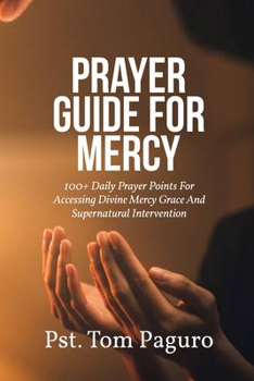 Paperback Prayer Guide for Mercy: 100+ Daily Prayer Points For Accessing Divine Mercy Grace And Supernatural Intervention Book