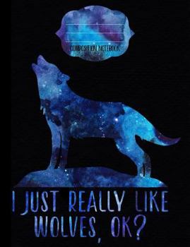 Paperback I Just Really Like Wolves, OK? Composition Notebook - Wide Ruled: Wide Ruled Writer's Notebook for School / Work / Journaling Book