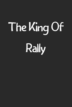 Paperback The King Of Rally: Lined Journal, 120 Pages, 6 x 9, Funny Rally Gift Idea, Black Matte Finish (The King Of Rally Journal) Book