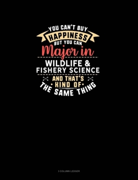 You Can't Buy Happiness But You Can Major In Wildlife & Fishery Science and That's Kind Of The Same Thing: 3 Column Ledger