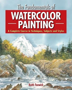 Paperback The Fundamentals of Watercolour Painting: A Complete Course in Techniques, Subjects and Styles Book