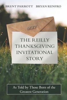 The Reilly Thanksgiving Invitational Story : As Told by Those Born of the Greatest Generation