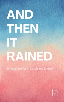 And Then It Rained: Bilingual Stories in Dutch and English