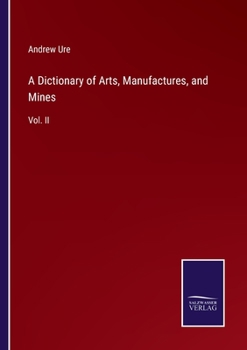 Paperback A Dictionary of Arts, Manufactures, and Mines: Vol. II Book