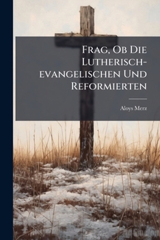 Paperback Frag, Ob Die Lutherisch-evangelischen Und Reformierten: Gemäss Ihren Grundsätzen, Einen Freydenker, Ja Nur Einen Witzigdenkenden Mann Von Der Göttlich [German] Book