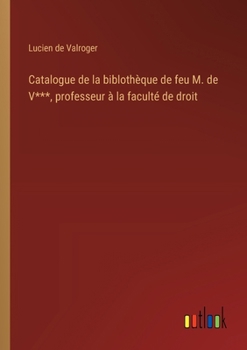Paperback Catalogue de la biblothèque de feu M. de V***, professeur à la faculté de droit [French] Book