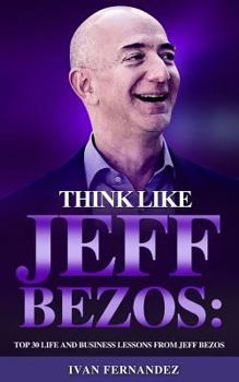 Paperback Think Like Jeff Bezos: Top 30 Life and Business Lessons from Jeff Bezos Book