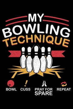 Paperback My Bowling Technique Bowl Cuss Pray For Spare Repeat: Funny Bowling Technique Print Bowling League Lined Notebook Journal Diary 6x9 Book