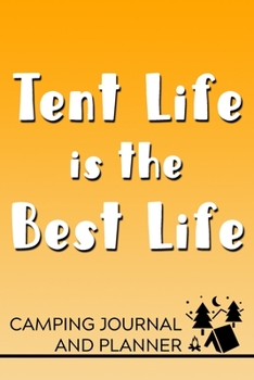 Paperback Tent Life is the Best Life Camping Journal and Planner: Prompted Camping and Outdoor Adventure Logbook and Diary for Campers, Hikers, and Nature Lover Book