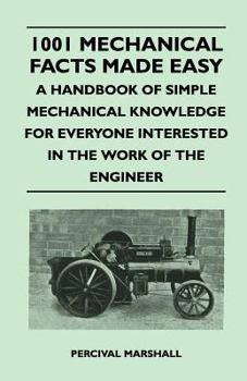 Paperback 1001 Mechanical Facts Made Easy - A Handbook of Simple Mechanical Knowledge for Everyone Interested in the Work of the Engineer Book