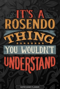 Its A Rosendo Thing You Wouldnt Understand: Rosendo Name Planner With Notebook Journal Calendar Personal Goals Password Manager & Much More, Perfect Gift For Rosendo