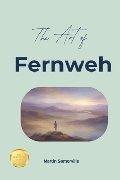 The Art of Fernweh: The Beautiful German Idea of Longing for Faraway Places. (Books on Beautiful Ideas)