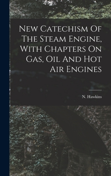 Hardcover New Catechism Of The Steam Engine, With Chapters On Gas, Oil And Hot Air Engines Book