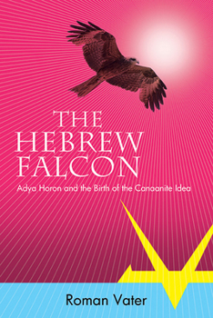 Paperback The Hebrew Falcon: Adya Horon and the Birth of the Canaanite Idea Book