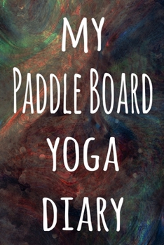 My Paddle Board Yoga Diary: The perfect gift for the yoga fan in your life - 119 page lined journal!