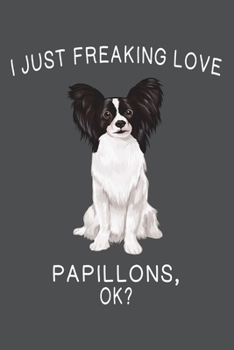 I Just Freaking Love Papillons Ok?: Papillon Lined Journal Notebook