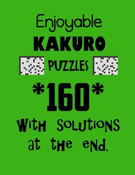 Paperback Enjoyable Kakuro Puzzles 160 with Solutions at the end: Kakuro puzzle books - Have a Blast! Book